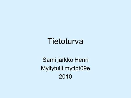 Tietoturva Sami jarkko Henri Myllytulli mytlpt09e 2010.