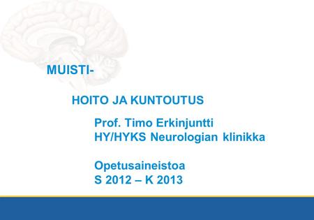 MUISTI- HOITO JA KUNTOUTUS Prof. Timo Erkinjuntti