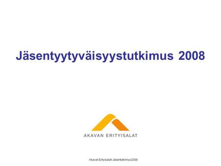 Akavan Erityisalat/ Jäsentutkimus 2008 Jäsentyytyväisyystutkimus 2008.