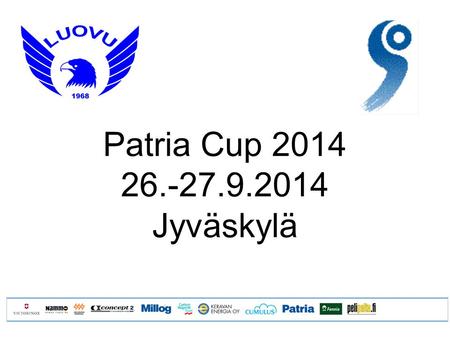 Patria Cup 2014 26.-27.9.2014 Jyväskylä. Yleis- ja maksuohjeet joukkueille - Pelaajaluettelot tulee toimittaa kilpailutoimistoon viimeistään 30 min ennen.