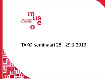 TAKO-seminaari 28.–29.1.2013. 15.12.2014 Mihin TAKO-yhteistyötä tarvitaan?  Kokoelmatyöskentelyn kehittäminen ja osaamisen jakaminen  Nykydokumentointiosaamisen.
