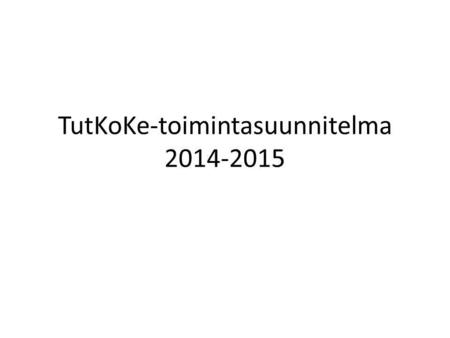TutKoKe-toimintasuunnitelma 2014-2015. Syksy 2014 Tutkoke-ryhmä järjestää yhteistyössä Joensuun normaalikoulun kanssa TutKoKe-symposiumin ja edeltävän.