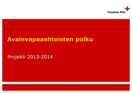 Avainvapaaehtoisten polku Projekti 2013-2014. Avainvapaaehtoisten polku 2013-2014 Projektin tarkoitus Selkeyttää ja parantaa Suomen Punaisen Ristin avainvapaaehtoisten.