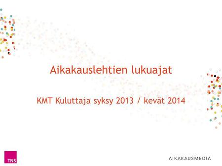Aikakauslehtien lukuajat KMT Kuluttaja syksy 2013 / kevät 2014.