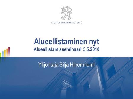 Alueellistaminen nyt Alueellistamisseminaari 5.5.2010 Ylijohtaja Silja Hiironniemi.