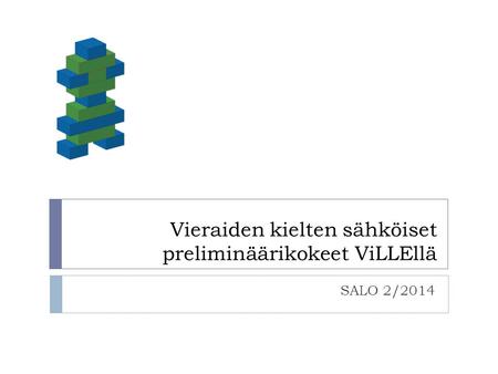 Vieraiden kielten sähköiset preliminäärikokeet ViLLEllä SALO 2/2014.