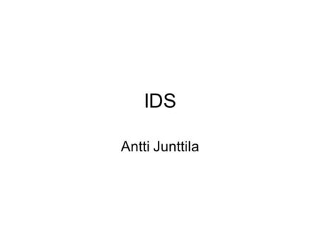 IDS Antti Junttila. IDS = Intrusion Detection System Suomeksi TunkeutumisenTunnistusJärjestelmä (TTJ) Tarkoitettu valvomaan verkkoa ja paljastamaan kaikenlainen.
