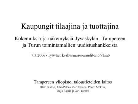 Kaupungit tilaajina ja tuottajina Kokemuksia ja näkemyksiä Jyväskylän, Tampereen ja Turun toimintamallien uudistushankkeista 7.3.2006 - Työväen keskusmuseon.