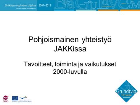 Pohjoismainen yhteistyö JAKKissa Tavoitteet, toiminta ja vaikutukset 2000-luvulla.