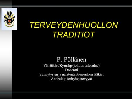 TERVEYDENHUOLLON TRADITIOT P. Pöllänen Ylilääkäri/Kymshp (johdon tulosalue) Dosentti Synnytysten ja naistentautien erikoislääkäri Andrologi (erityispätevyys)