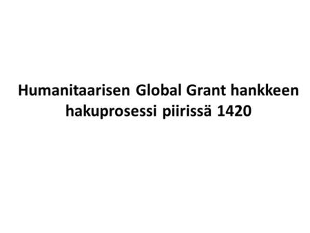 Humanitaarisen Global Grant hankkeen hakuprosessi piirissä 1420.