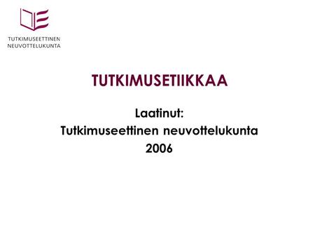 TUTKIMUSETIIKKAA Laatinut: Tutkimuseettinen neuvottelukunta 2006.