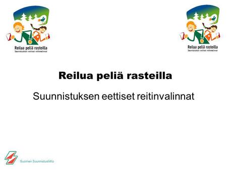 Suomen Suunnistusliitto Reilua peliä rasteilla Suunnistuksen eettiset reitinvalinnat.
