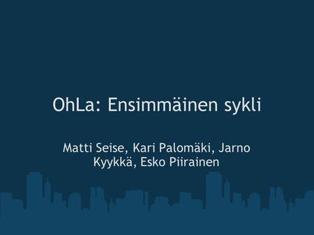 OhLa: Ensimmäinen sykli Matti Seise, Kari Palomäki, Jarno Kyykkä, Esko Piirainen.