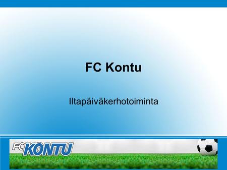 FC Kontu Iltapäiväkerhotoiminta. FC Kontu -Olemme olleet EasySport toiminnassa mukana alusta saakka -Helsingin kaupungin liikuntavirasto kartoitti yhteistyöhön.
