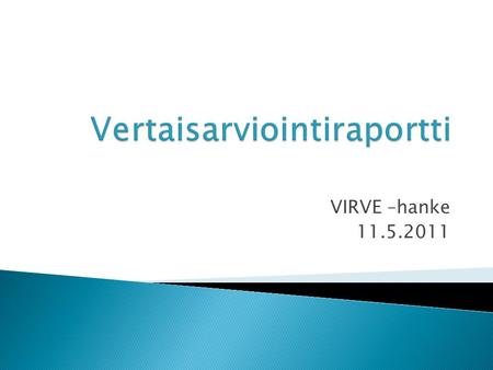 VIRVE –hanke 11.5.2011.  Suullinen palaute tuloksista  Tulosten kommunikatiivinen validointi  Lopullinen raportti on suullisen palautteen mukainen.
