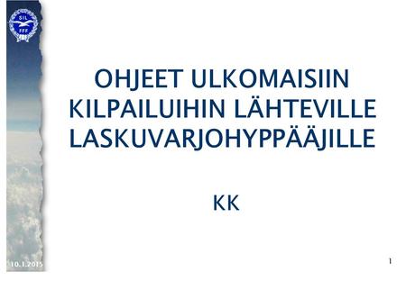 1 OHJEET ULKOMAISIIN KILPAILUIHIN LÄHTEVILLE LASKUVARJOHYPPÄÄJILLE KK 10.1.2015.