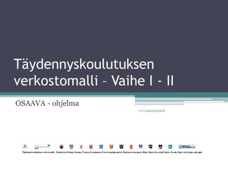 Täydennyskoulutuksen verkostomalli – Vaihe I - II OSAAVA - ohjelma www.lapinopistopiiri.fi.