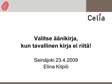 Valitse äänikirja, kun tavallinen kirja ei riitä! Seinäjoki 23.4.2009 Elina Kilpiö.