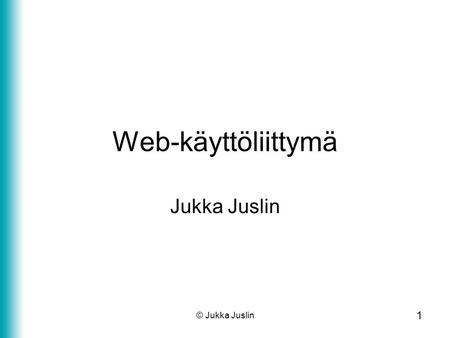 1 © Jukka Juslin Web-käyttöliittymä Jukka Juslin.