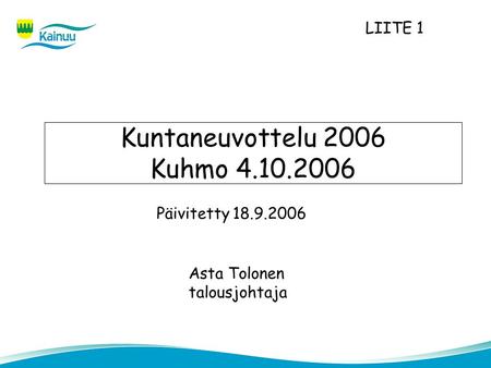 Kuntaneuvottelu 2006 Kuhmo 4.10.2006 Asta Tolonen talousjohtaja LIITE 1 Päivitetty 18.9.2006.