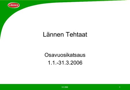9.5.20061 Lännen Tehtaat Osavuosikatsaus 1.1.-31.3.2006.