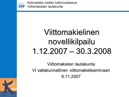 Viittomakielinen novellikilpailu 1.12.2007 – 30.3.2008 Viittomakielen lautakunta VI valtakunnallinen viittomakieliseminaari 9.11.2007 Kotimaisten kielten.
