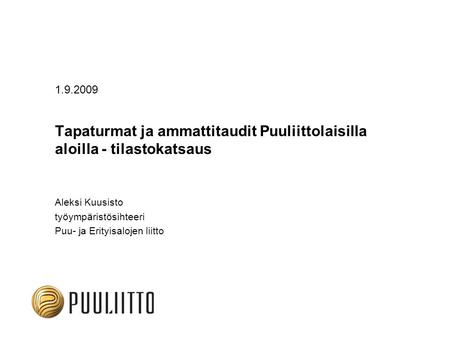 1.9.2009 Tapaturmat ja ammattitaudit Puuliittolaisilla aloilla - tilastokatsaus Aleksi Kuusisto työympäristösihteeri Puu- ja Erityisalojen liitto.