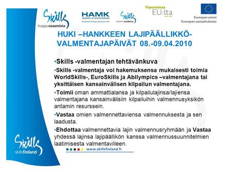 HUKI –HANKKEEN LAJIPÄÄLLIKKÖ- VALMENTAJAPÄIVÄT 08.-09.04.2010 Skills -valmentajan tehtävänkuva Skills -valmentaja voi hakemuksensa mukaisesti toimia WorldSkills-,