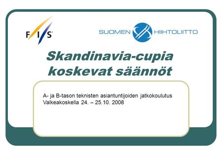 Skandinavia-cupia koskevat säännöt A- ja B-tason teknisten asiantuntijoiden jatkokoulutus Valkeakoskella 24. – 25.10. 2008.