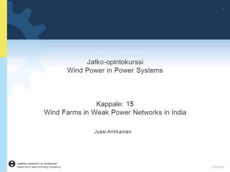 Department of Electrical Energy Engineering 1 11/01/2015 Jatko-opintokurssi Wind Power in Power Systems Kappale: 15 Wind Farms in Weak Power Networks in.
