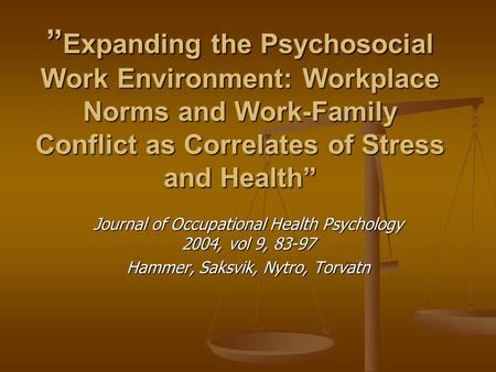 ” Expanding the Psychosocial Work Environment: Workplace Norms and Work-Family Conflict as Correlates of Stress and Health” Journal of Occupational Health.