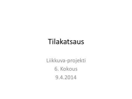 Tilakatsaus Liikkuva-projekti 6. Kokous 9.4.2014.