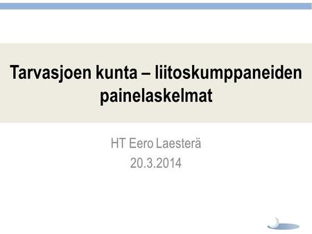 Tarvasjoen kunta – liitoskumppaneiden painelaskelmat HT Eero Laesterä 20.3.2014.
