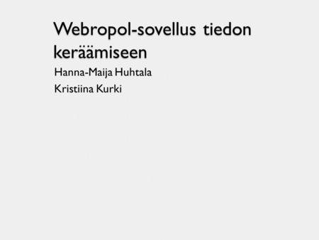 Webropol-sovellus tiedon keräämiseen Hanna-Maija Huhtala Kristiina Kurki.