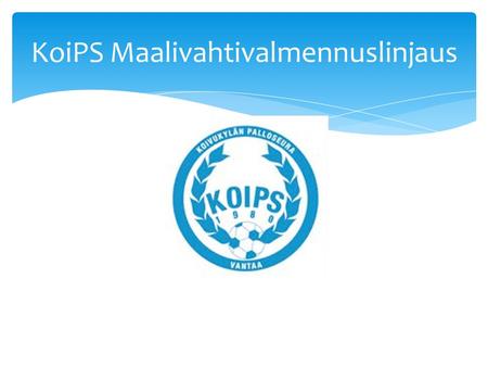 KoiPS Maalivahtivalmennuslinjaus.  Maalivahtiharjoittelu aloitetaan Koivukylän Palloseurassa säännöllisesti F9 ikäluokan joukkueille.  F9 pojissa ja.