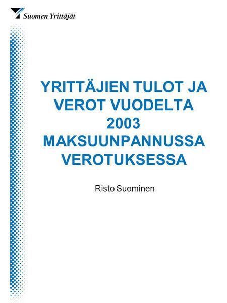 YRITTÄJIEN TULOT JA VEROT VUODELTA 2003 MAKSUUNPANNUSSA VEROTUKSESSA