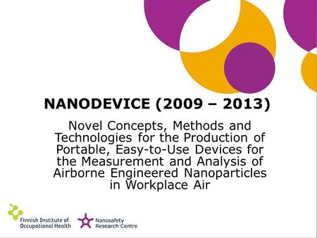 NANODEVICE (2009 – 2013) Novel Concepts, Methods and Technologies for the Production of Portable, Easy-to-Use Devices for the Measurement and Analysis.