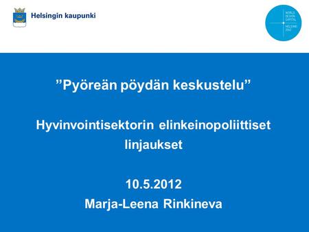 25.4.2012 Marja-Leena Rinkineva ”Pyöreän pöydän keskustelu” Hyvinvointisektorin elinkeinopoliittiset linjaukset 10.5.2012 Marja-Leena Rinkineva.