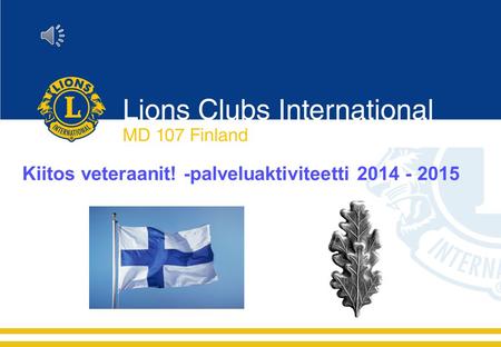 Lions Clubs International MD 107 Finland Kiitos veteraanit! -palveluaktiviteetti 2014 - 2015.