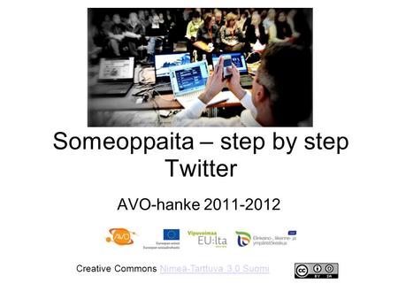 Someoppaita – step by step Twitter AVO-hanke 2011-2012 Creative Commons Nimeä-Tarttuva 3.0 SuomiNimeä-Tarttuva 3.0 Suomi.