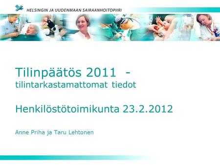 Tilinpäätös 2011- tilintarkastamattomat tiedot Henkilöstötoimikunta 23.2.2012 Anne Priha ja Taru Lehtonen.