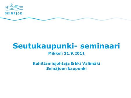 Seutukaupunki- seminaari Mikkeli 21.9.2011 Kehittämisjohtaja Erkki Välimäki Seinäjoen kaupunki.
