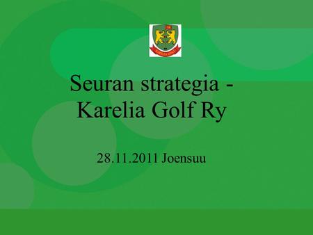 Seuran strategia - Karelia Golf Ry 28.11.2011 Joensuu.
