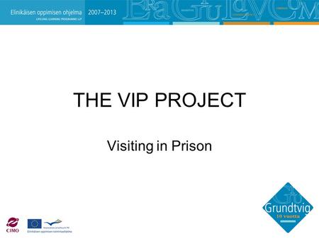 THE VIP PROJECT Visiting in Prison. PROJEKTIN TAVOITTEET Kumppanuuden tavoitteena oli jakaa hyviä lasten ja perheiden tapaamis- ja perhetyön käytäntöjä.