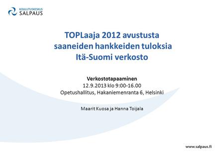 TOPLaaja 2012 avustusta saaneiden hankkeiden tuloksia Itä-Suomi verkosto Verkostotapaaminen 12.9.2013 klo 9:00-16.00 Opetushallitus, Hakaniemenranta 6,