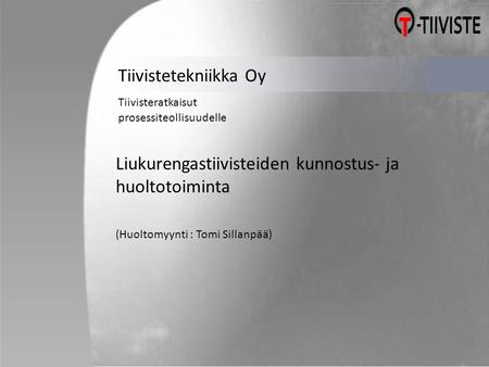 Tiivistetekniikka Oy Tiivisteratkaisut prosessiteollisuudelle Liukurengastiivisteiden kunnostus- ja huoltotoiminta (Huoltomyynti : Tomi Sillanpää)