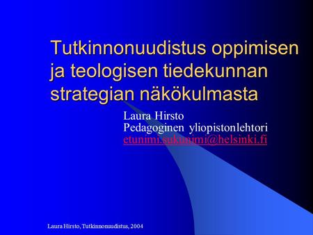 Laura Hirsto, Tutkinnonuudistus, 2004 Tutkinnonuudistus oppimisen ja teologisen tiedekunnan strategian näkökulmasta Laura Hirsto Pedagoginen yliopistonlehtori.