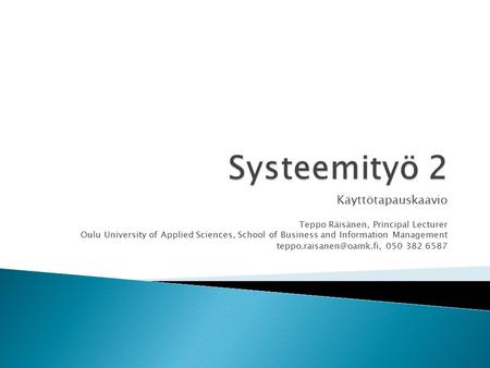 Systeemityö 2 Käyttötapauskaavio Teppo Räisänen, Principal Lecturer
