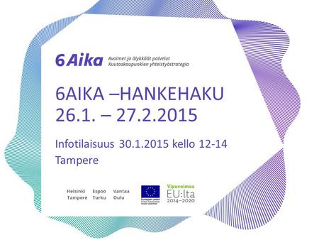 6AIKA –HANKEHAKU 26.1. – 27.2.2015 Infotilaisuus 30.1.2015 kello 12-14 Tampere.
